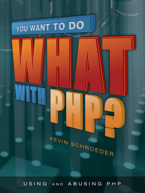 Title details for You Want to Do What with PHP? by Kevin Schroeder - Available